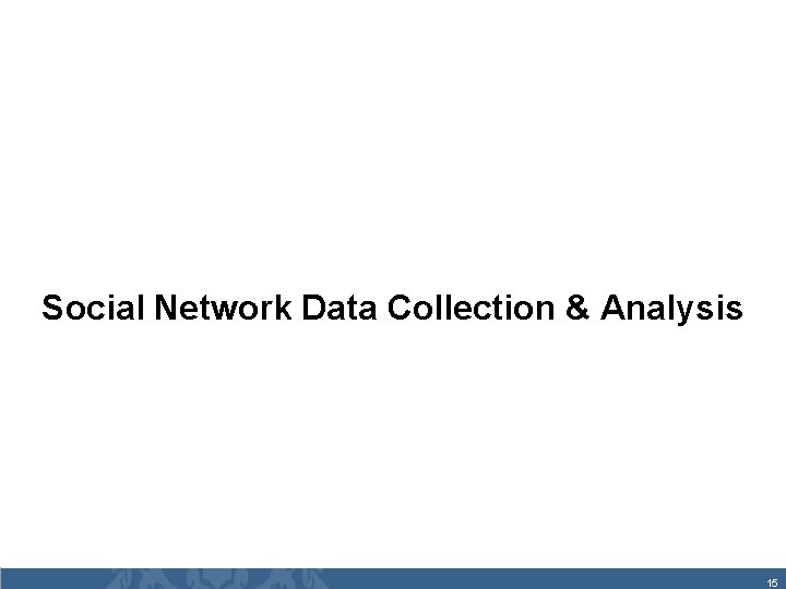 Social Network Data Collection & Analysis 15 