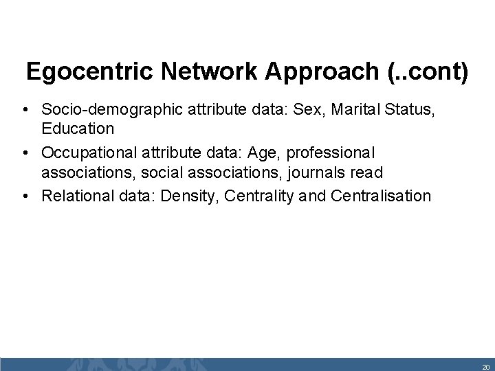 Egocentric Network Approach (. . cont) • Socio-demographic attribute data: Sex, Marital Status, Education