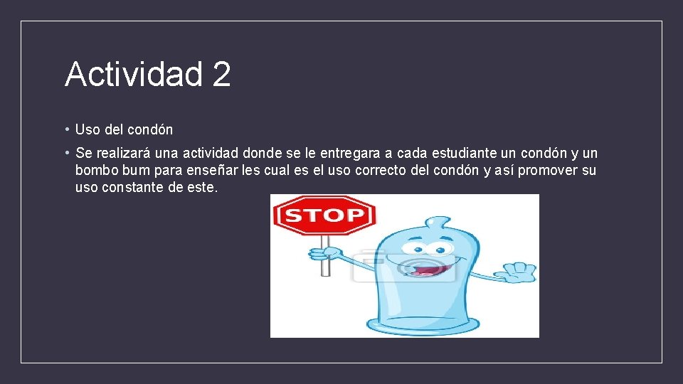 Actividad 2 • Uso del condón • Se realizará una actividad donde se le