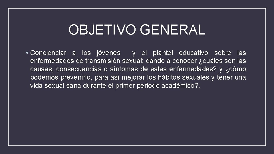 OBJETIVO GENERAL • Concienciar a los jóvenes y el plantel educativo sobre las enfermedades