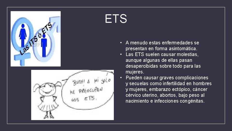 ETS • A menudo estas enfermedades se presentan en forma asintomática. • Las ETS