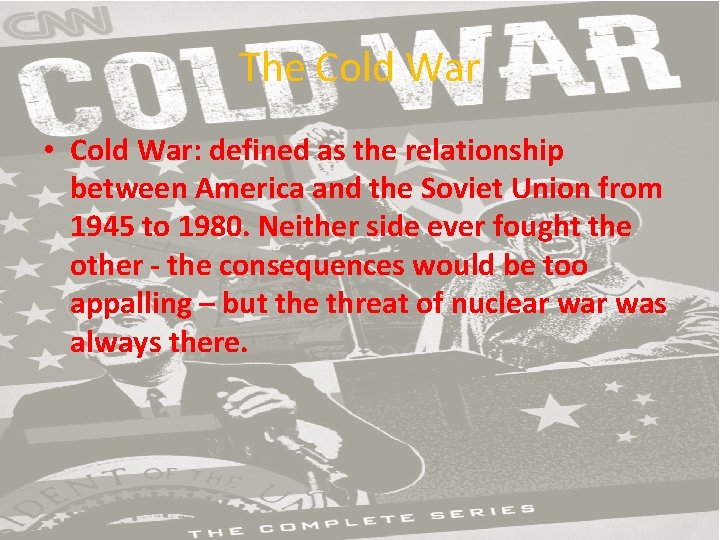 The Cold War • Cold War: defined as the relationship between America and the