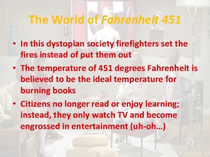 The World of Fahrenheit 451 • In this dystopian society firefighters set the fires