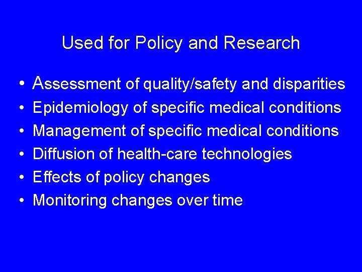 Used for Policy and Research • Assessment of quality/safety and disparities • • •