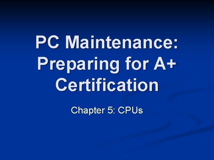 PC Maintenance: Preparing for A+ Certification Chapter 5: CPUs 