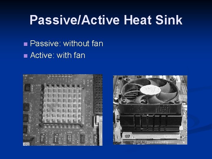 Passive/Active Heat Sink Passive: without fan n Active: with fan n 