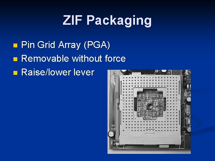 ZIF Packaging Pin Grid Array (PGA) n Removable without force n Raise/lower lever n