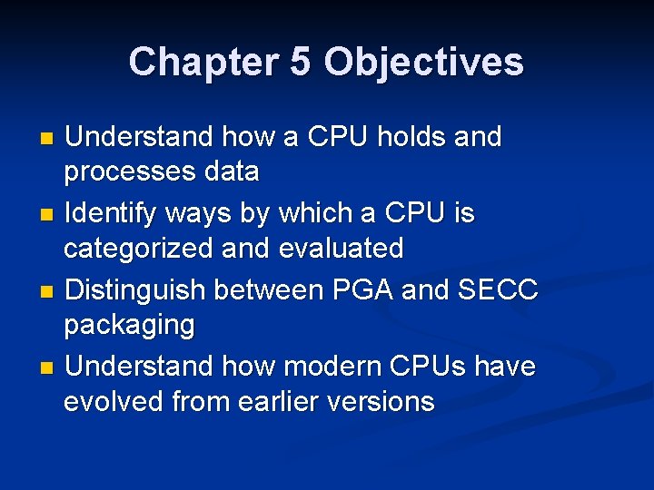 Chapter 5 Objectives Understand how a CPU holds and processes data n Identify ways