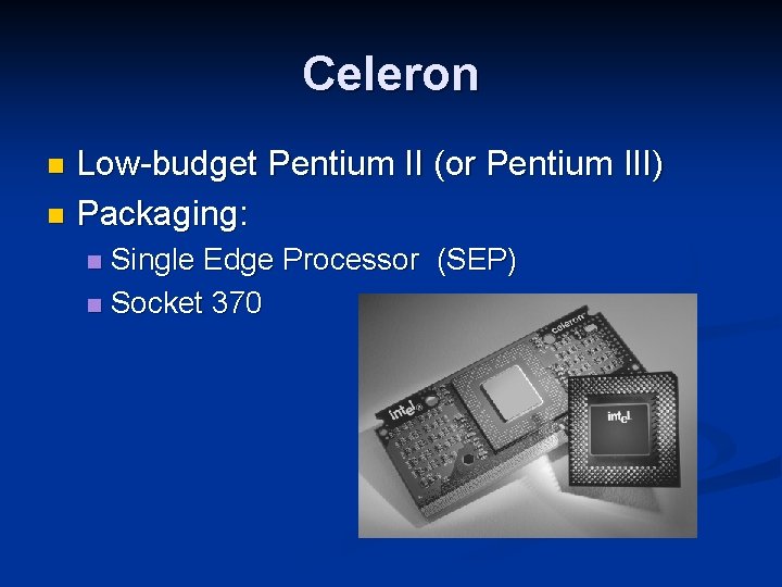 Celeron Low-budget Pentium II (or Pentium III) n Packaging: n Single Edge Processor (SEP)