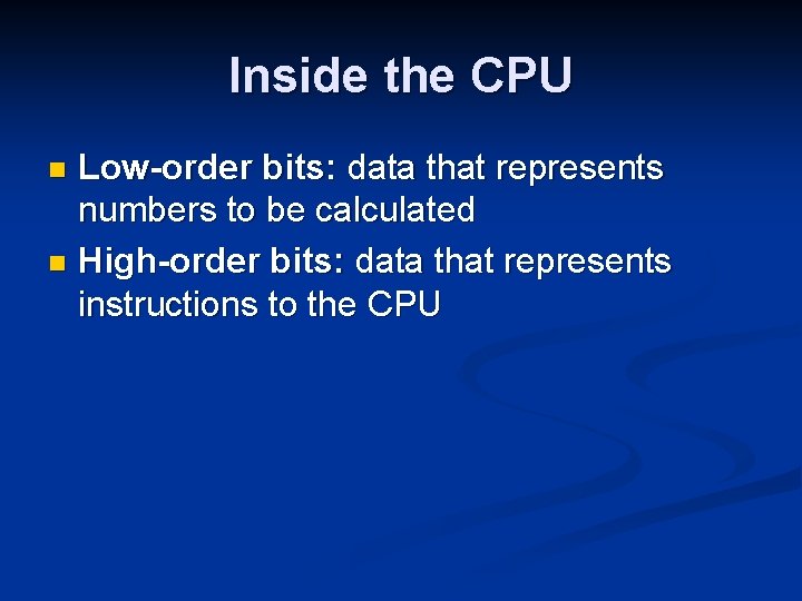 Inside the CPU Low-order bits: data that represents numbers to be calculated n High-order