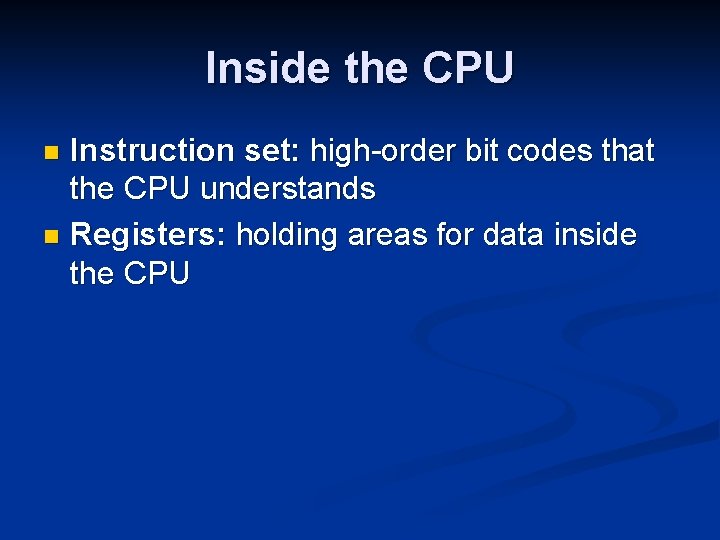 Inside the CPU Instruction set: high-order bit codes that the CPU understands n Registers: