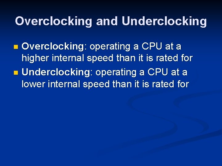 Overclocking and Underclocking Overclocking: operating a CPU at a higher internal speed than it