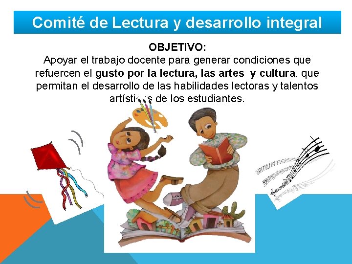 Comité de Lectura y desarrollo integral OBJETIVO: Apoyar el trabajo docente para generar condiciones