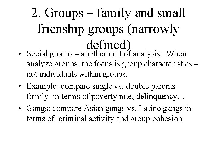 2. Groups – family and small frienship groups (narrowly defined) • Social groups –