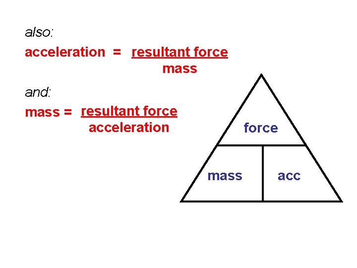 also: acceleration = resultant force mass and: mass = resultant force acceleration force mass