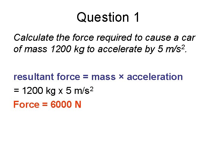 Question 1 Calculate the force required to cause a car of mass 1200 kg