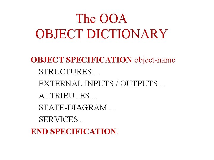 The OOA OBJECT DICTIONARY OBJECT SPECIFICATION object-name STRUCTURES. . . EXTERNAL INPUTS / OUTPUTS.