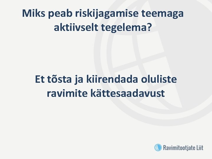 Miks peab riskijagamise teemaga aktiivselt tegelema? Et tõsta ja kiirendada oluliste ravimite kättesaadavust 