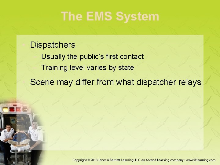 The EMS System • Dispatchers – Usually the public’s first contact – Training level The EMS System • Dispatchers – Usually the public’s first contact – Training level