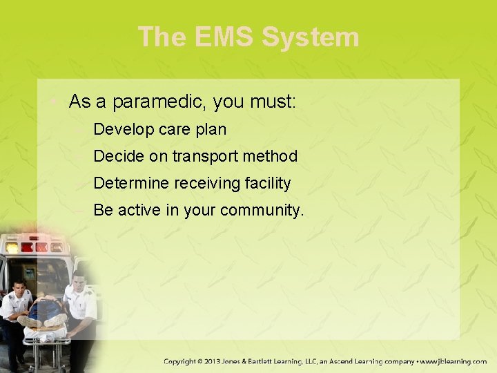 The EMS System • As a paramedic, you must: – Develop care plan –