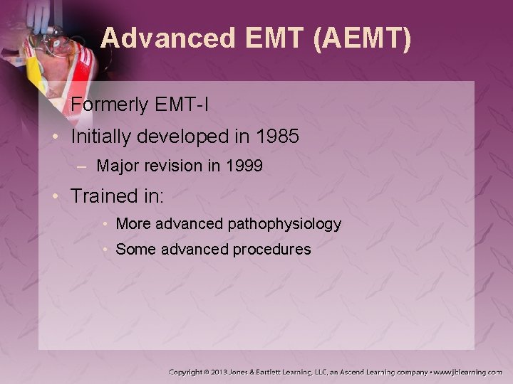 Advanced EMT (AEMT) • Formerly EMT-I • Initially developed in 1985 – Major revision