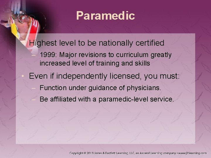 Paramedic • Highest level to be nationally certified – 1999: Major revisions to curriculum