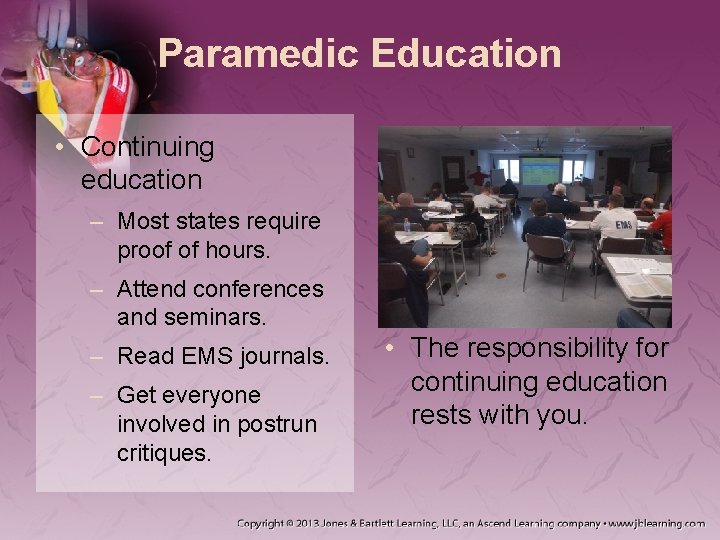 Paramedic Education • Continuing education – Most states require proof of hours. – Attend