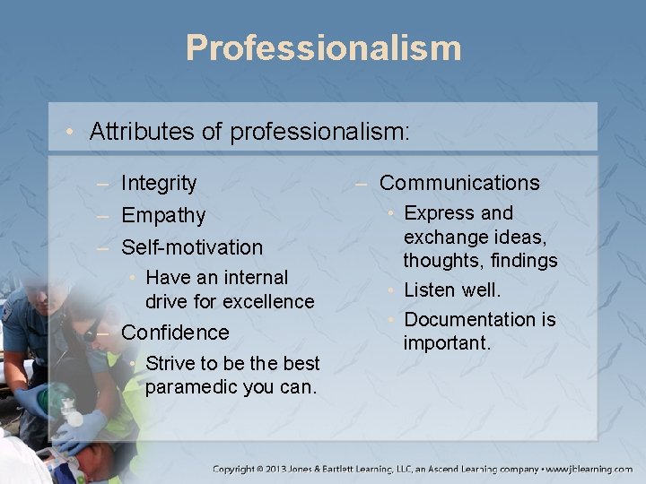 Professionalism • Attributes of professionalism: – Integrity – Empathy – Self-motivation • Have an