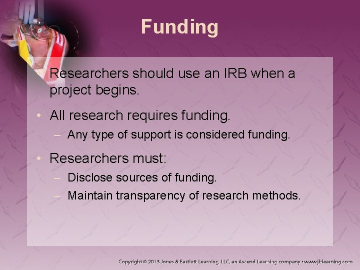 Funding • Researchers should use an IRB when a project begins. • All research