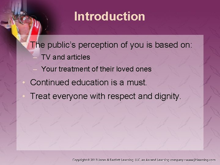 Introduction • The public’s perception of you is based on: – TV and articles