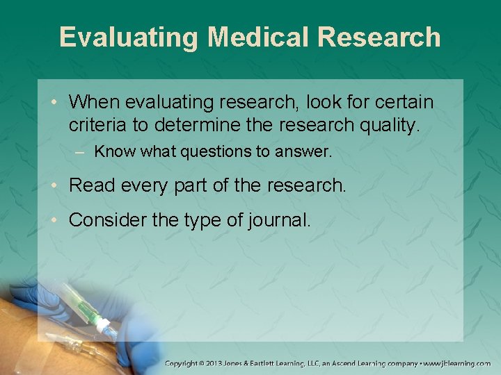 Evaluating Medical Research • When evaluating research, look for certain criteria to determine the