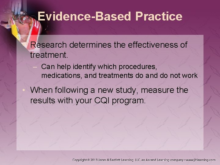 Evidence-Based Practice • Research determines the effectiveness of treatment. – Can help identify which