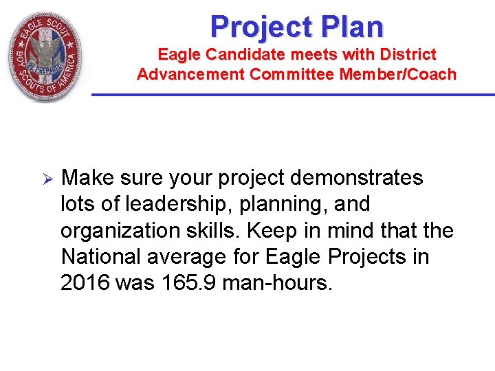 Project Plan Eagle Candidate meets with District Advancement Committee Member/Coach Ø Make sure your