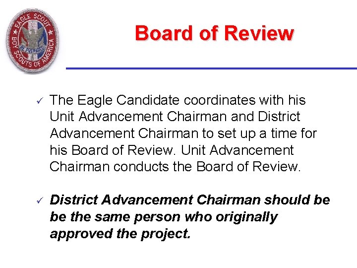 Board of Review ü The Eagle Candidate coordinates with his Unit Advancement Chairman and