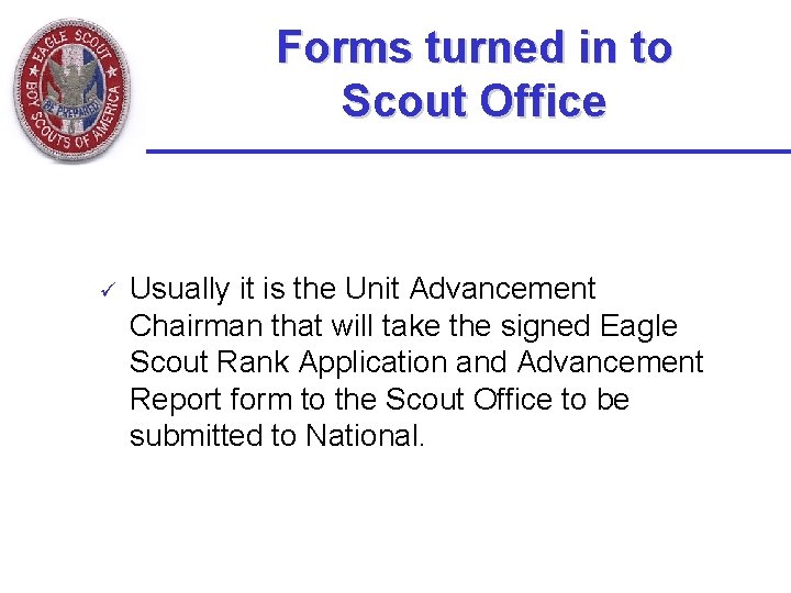 Forms turned in to Scout Office ü Usually it is the Unit Advancement Chairman Forms turned in to Scout Office ü Usually it is the Unit Advancement Chairman