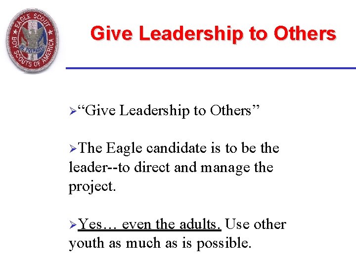 Give Leadership to Others Ø“Give Leadership to Others” ØThe Eagle candidate is to be