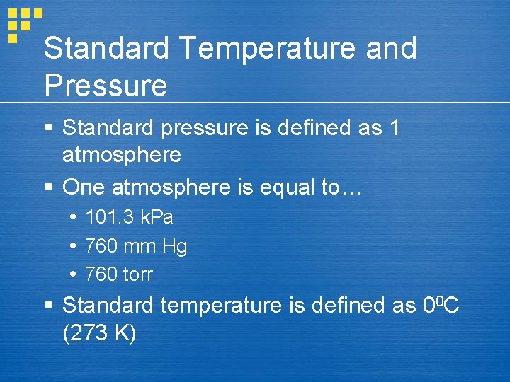 Standard Temperature and Pressure § Standard pressure is defined as 1 atmosphere § One