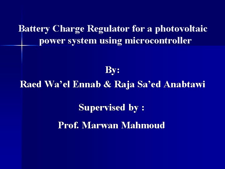 Battery Charge Regulator for a photovoltaic power system using microcontroller By: Raed Wa’el Ennab