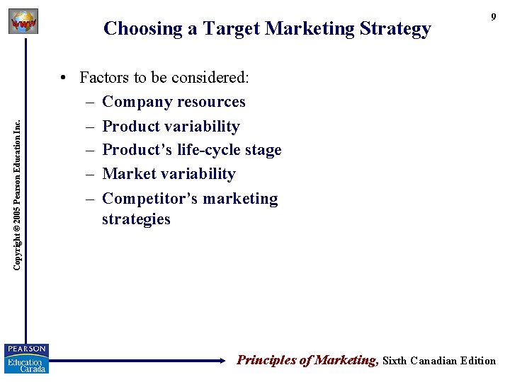 Copyright © 2005 Pearson Education Inc. Choosing a Target Marketing Strategy 9 • Factors
