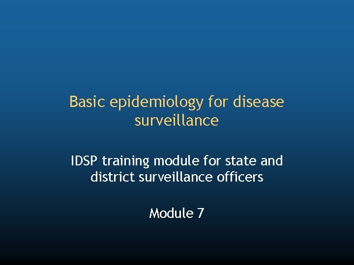 Basic epidemiology for disease surveillance IDSP training module for state and district surveillance officers