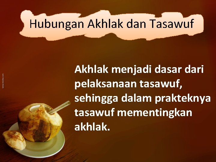 Hubungan Akhlak dan Tasawuf Akhlak menjadi dasar dari pelaksanaan tasawuf, sehingga dalam prakteknya tasawuf