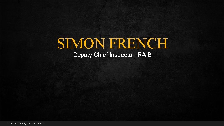 SIMON FRENCH Deputy Chief Inspector, RAIB The Rail Safety Summit 2015 