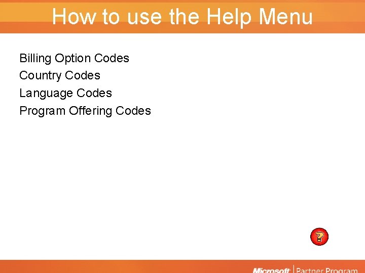 How to use the Help Menu Billing Option Codes Country Codes Language Codes Program