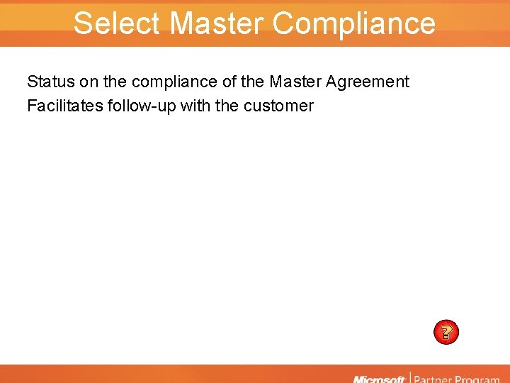 Select Master Compliance Status on the compliance of the Master Agreement Facilitates follow-up with