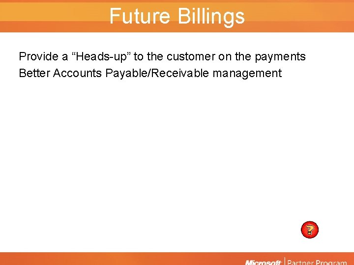 Future Billings Provide a “Heads-up” to the customer on the payments Better Accounts Payable/Receivable