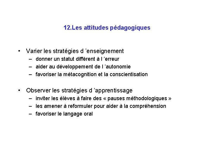 12. Les attitudes pédagogiques • Varier les stratégies d ’enseignement – donner un statut 12. Les attitudes pédagogiques • Varier les stratégies d ’enseignement – donner un statut