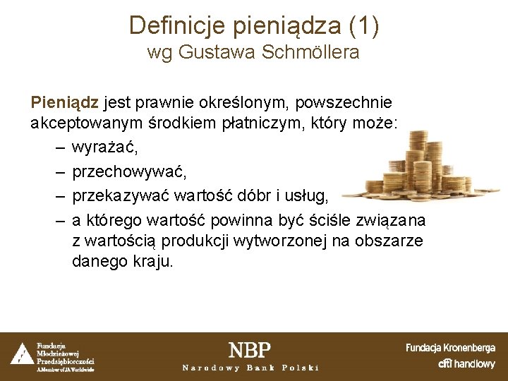 Definicje pieniądza (1) wg Gustawa Schmöllera Pieniądz jest prawnie określonym, powszechnie akceptowanym środkiem płatniczym,