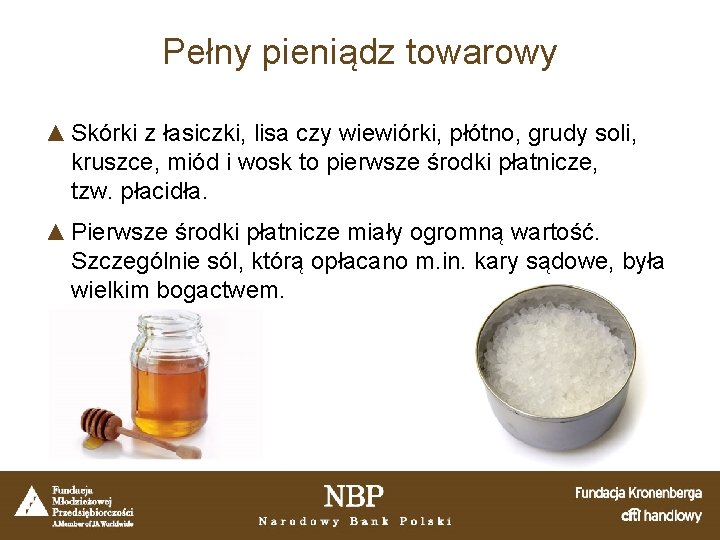 Pełny pieniądz towarowy ▲ Skórki z łasiczki, lisa czy wiewiórki, płótno, grudy soli, kruszce,
