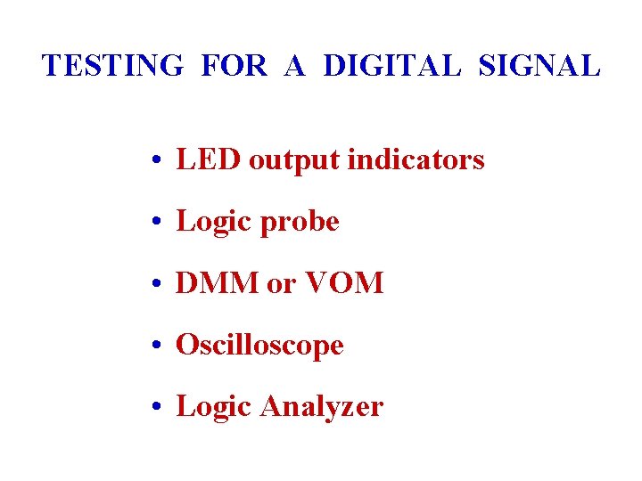 TESTING FOR A DIGITAL SIGNAL • LED output indicators • Logic probe • DMM TESTING FOR A DIGITAL SIGNAL • LED output indicators • Logic probe • DMM