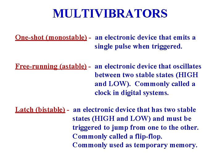 MULTIVIBRATORS One-shot (monostable) - an electronic device that emits a single pulse when triggered. MULTIVIBRATORS One-shot (monostable) - an electronic device that emits a single pulse when triggered.